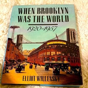 WHEN BROOKLYN WAS THE WORLD 1920 - 1957 ELLIOT WILLENSKY